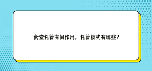 食堂托管有何作用，托管模式有哪些？